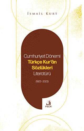 Cumhuriyet Dönemi Türkçe Kur`an Sözlükleri Literatürü 1923-2023