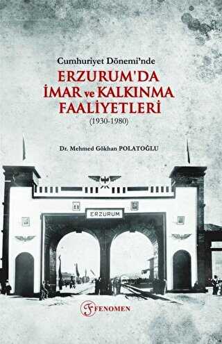 Cumhuriyet Dönemi’nde Erzurum`da İmar ve Kalkınma Faaliyetleri 1930-1980