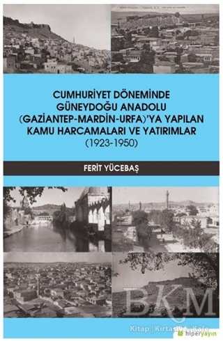 Cumhuriyet Döneminde Güneydoğu Anadolu Gaziantep-Mardin-Urfa’ya Yapılan Kamu Harcamaları ve Yatırımlar 1923-1950