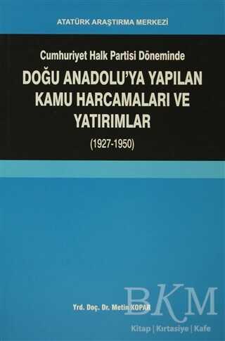 Cumhuriyet Halk Partisi Döneminde Doğu Anadolu`ya Yapılan Kamu Harcamaları ve Yatırımlar 1927-1950