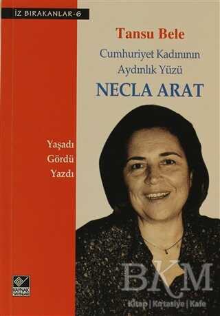 Cumhuriyet Kadınının Aydınlık Yüzü Necla Arat - Kaynak Yayınları