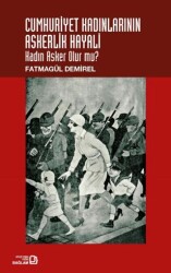 Cumhuriyet Kadınlarının Askerlik Hayali: Kadın Asker Olur Mu? - Bağlam Yayınları