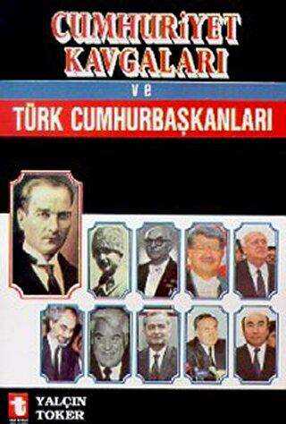Cumhuriyet Kavgaları ve Türk Cumhurbaşkanları - Toker Yayınları