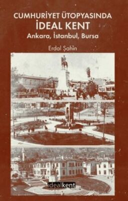 Cumhuriyet Ütopyasında İdeal Kent: Ankara, İstanbul, Bursa - 1