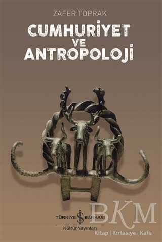 Cumhuriyet ve Antropoloji - İş Bankası Kültür Yayınları
