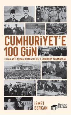 Cumhuriyet’e 100 Gün - Lozan Antlaşması’ndan 29 Ekim’e Günbegün Yaşananlar