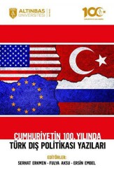 Cumhuriyetin 100. Yılında Türk Dış Politikası Yazıları - Altınbaş Üniversitesi Yayınları