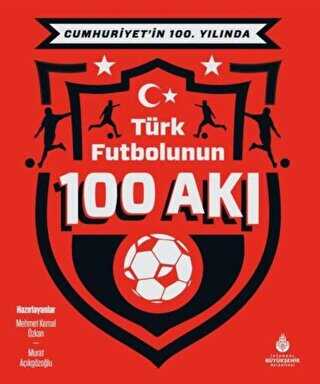 Cumhuriyet’in 100. Yılında Türk Futbolunun 100 Akı