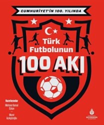 Cumhuriyet’in 100. Yılında Türk Futbolunun 100 Akı - İBB Yayınları
