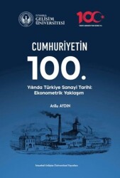 Cumhuriyetin 100. Yılında Türkiye Sanayi Tarihi: Ekonometrik Yaklaşım - İstanbul Gelişim Üniversitesi Yayınları