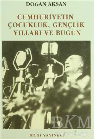 Cumhuriyetin Çocukluk, Gençlik Yılları ve Bugün - Bilgi Yayınevi