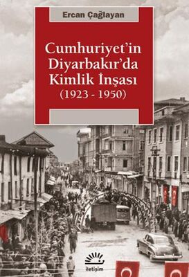 Cumhuriyet`in Diyarbakır`da Kimlik İnşası 1923 - 1950 - 1