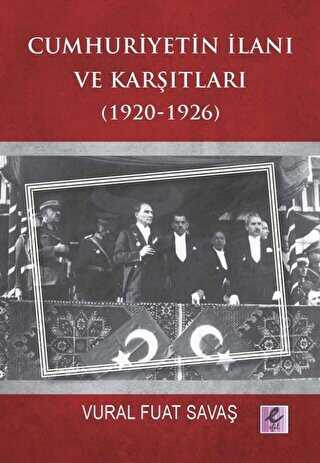 Cumhuriyetin İlanı ve Karşıtları 1920-1926 - Efil Yayınevi