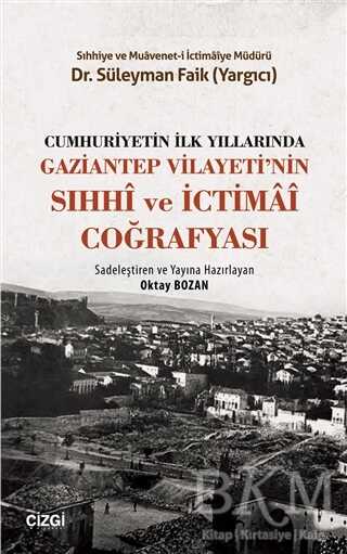 Cumhuriyetin İlk Yıllarında Gaziantep Vilayeti`nin Sıhhi ve İctimai Coğrafyası