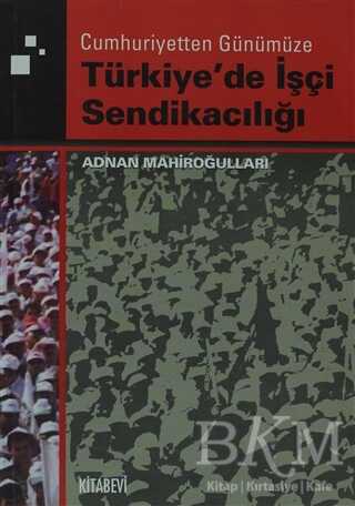 Cumhuriyetten Günümüze Türkiye`de İşçi Sendikacılığı - 1
