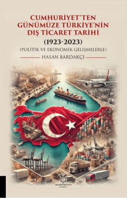 Cumhuriyet’ten Günümüze Türkiye’nin Dış Ticaret Tarihi 1923-2023 Politik ve Ekonomik Gelişmelerle - 1