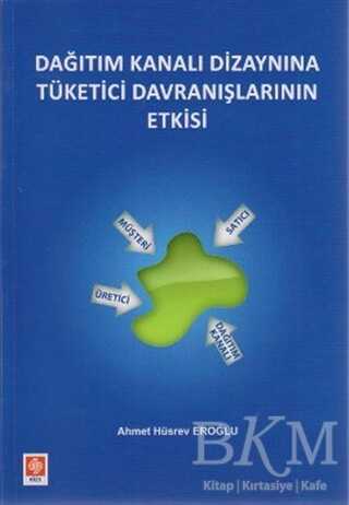 Dağıtım Kanalı Dizaynına Tüketici Davranışlarının Etkisi - Ekin Basım Yayın