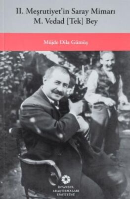 II. Meşrutiyetin Saray Mimarı M. Vedad [Tek] Bey - 1