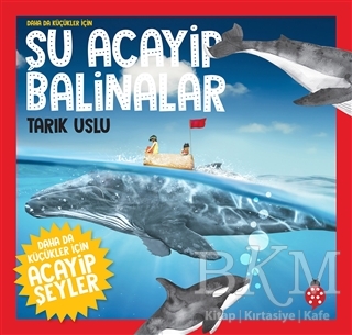 Daha da Küçükler İçin Şu Acayip Balinalar - Daha da Küçükler İçin Acayip Şeyler 4 - Uğurböceği Yayınları