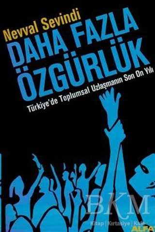 Daha Fazla Özgürlük Türkiye’de Toplumsal Uzlaşmanın Son On Yılı