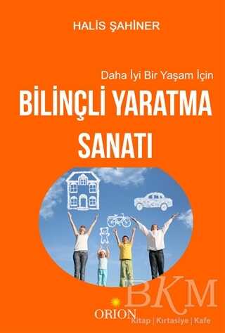 Daha İyi Bir Yaşam İçin Bilinçli Yaratma Sanatı - Orion Kitabevi