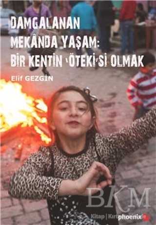 Damgalanan Mekanda Yaşam: Bir Kentin `Öteki`si Olmak - Phoenix Yayınevi