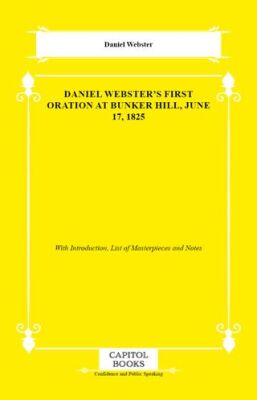 Daniel Webster`s First Oration at Bunker Hill, June 17, 1825 - 1