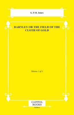 Darnley or the Field of the Cloth of Gold - 1