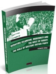 Debating Islamism Modernity And The West in Turkey : The Role of Welfare Refah Party - Savaş Yayınevi