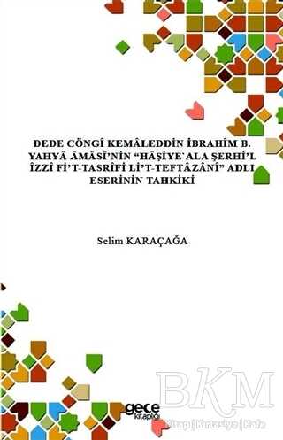 Dede Cöngi Kemaleddin İbrahim B. Yahya Amasi’nin Haşiye`Ala Şerhi’l İzzi Fi’t-Tasrifi Li’t-Teftazani Adlı Eserinin Tahkiki - 1