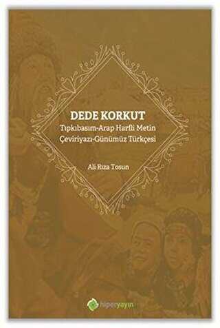 Dede Korkut: Tıpkıbasım - Arap Harfli Metin - Çeviriyazı - Günümüz Türkçesi - Hiperlink Yayınları