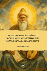Dede Korkut Hikâyelerindeki Söz Varlığının Kazak Türkçesinin Söz Varlığıyla Karşılaştırılması - Paradigma Akademi Yayınları