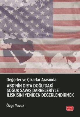 Değerler ve Çıkarlar Arasında: ABD’nin Orta Doğu’daki Soğuk Savaş Darbeleriyle İlişkisini Yeniden De - 1
