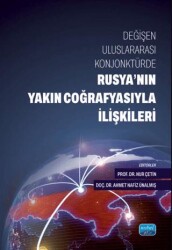 Değişen Uluslararası Konjonktürde Rusya`nın Yakın Coğrafyasıyla İlişkileri - Nobel Akademik Yayıncılık