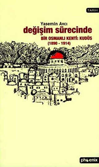 Değişim Sürecinde Bir Osmanlı Kenti: Kudüs 1890-1914 - Phoenix Yayınevi