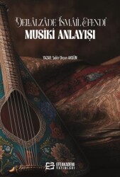 Dellalzade İsmail Efendi`nin Musiki Anlayışı - Efe Akademi Yayınları