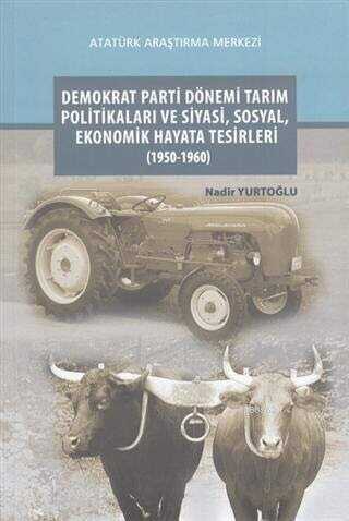 Demokrat Parti Dönemi Tarım Politikaları ve Siyasi, Sosyal, Ekonomik Hayata Tesirleri 1950-1960