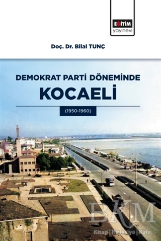 Demokrat Parti Döneminde Kocaeli - Eğitim Yayınevi - Bilimsel Eserler