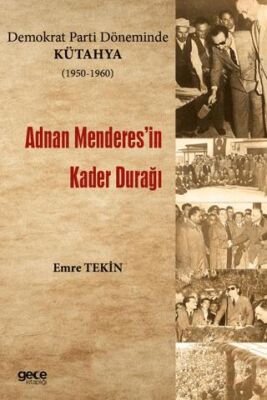 Demokrat Parti Döneminde Kütahya 1950-1960 - Adnan Menderes`in Kader Durağı - 1