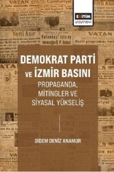 Demokrat Parti ve İzmir Basını Propaganda, Mitingler ve Siyasal Yükseliş - Eğitim Yayınevi - Bilimsel Eserler