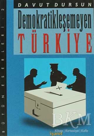 Demokratikleşemeyen Türkiye - İşaret Yayınları