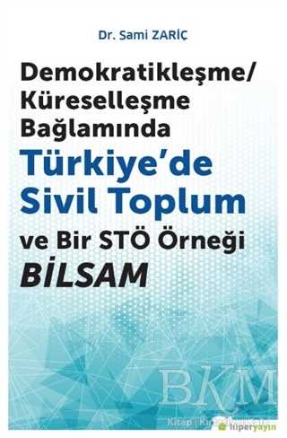 Demokratikleşme-Küreselleşme Bağlamında Türkiye’de Sivil Toplum ve Bir STÖ Örneği BİLSAM