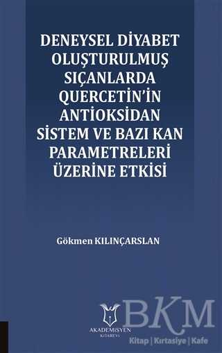 Deneysel Diyabet Oluşturulmuş Sıçanlarda Quercetin`in Antioksidan Sistem ve Bazı Kan Parametreleri Üzerine Etkisi - Akademisyen Kitabevi