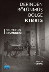 Derinden Bölünmüş Bölge Kıbrıs Birleşmenin İmkânsızlığı - Nobel Akademik Yayıncılık
