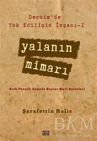 Yalanın Mimarı - Dersim`de Yok Edilişin İnşası 1 - Nota Bene Yayınları
