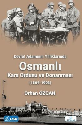 Devlet Adamının Yıllıklarında Osmanlı Kara Ordusu ve Donanması 1864-1908 - 1