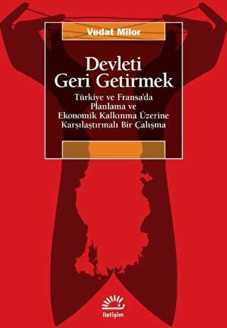 Devleti Geri Getirmek - Türkiye ve Fransa’da Planlama ve Ekonomik Kalkınma Üzerine Karşılaştırmalı Bir Çalışma - İletişim Yayınevi
