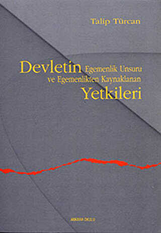 Devletin Egemenlik Unsuru ve Egemenlikten Kaynaklanan Yetkileri - Ankara Okulu Yayınları