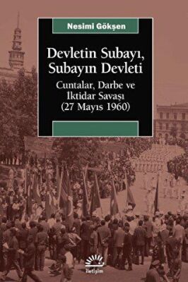 Devletin Subayı, Subayın Devleti - Cuntalar, Darbe ve İktidar Savaşı 27 Mayıs 1060 - 1