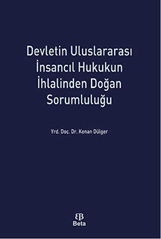 Devletin Uluslararası İnsancıl Hukukun İhlalinden Doğan Sorumluluğu - Beta Yayınevi